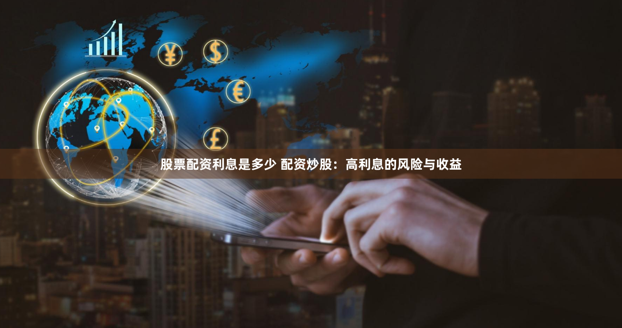 股票配资利息是多少 配资炒股：高利息的风险与收益